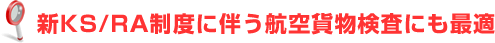 新KS/RA制度に伴う航空貨物検査にも最適